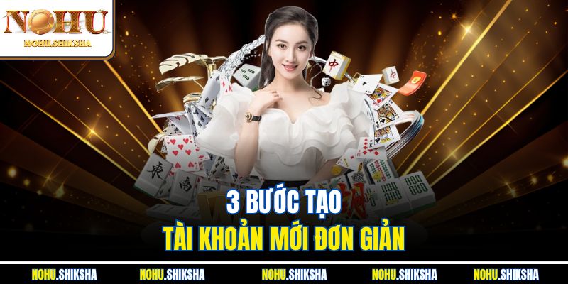Nhà Cái Nohu – Thương Hiệu Giải Trí Đỉnh Cao 2025 4 3 bước tạo tài khoản mới đơn giản