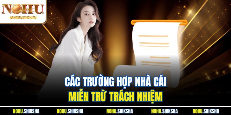 Miễn Trừ Trách Nhiệm Nohu - Đừng Chơi Khi Chưa Đọc Nội Quy 1 Các trường hợp nhà cái miễn trừ trách nhiệm