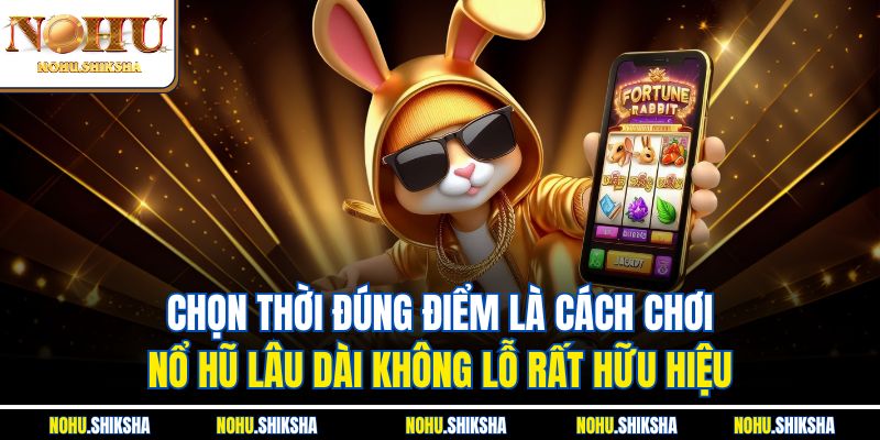 Cách Chơi Nổ Hũ Lâu Dài Không Lỗ| Top Chiến Thuật Hữu Hiệu 3 Chọn thời đúng điểm là cách chơi nổ hũ lâu dài không lỗ rất hữu hiệu