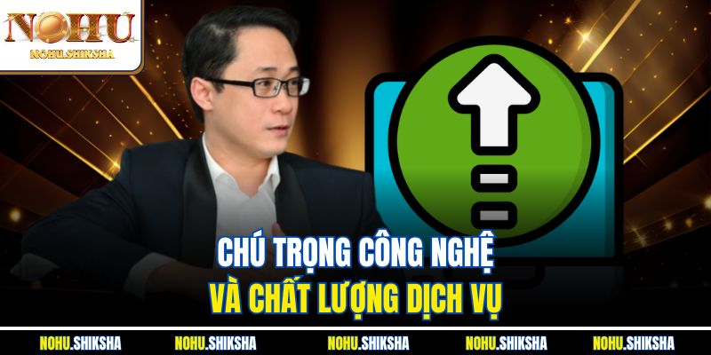 CEO Nohu Lê Văn Vượng - Người Đứng Sau Đế Chế Cá Cược Số 1 2 Chú trọng công nghệ và chất lượng dịch vụ