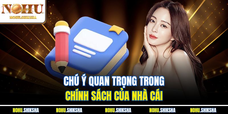 Điều Khoản Điều Kiện Nohu - Quy Định Cần Biết Khi Tham Gia 4 Chú ý quan trọng trong chính sách của nhà cái