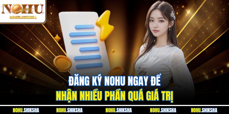 Đăng Ký Nohu Liền Tay - Nhận Ngay Vô Vàn Ưu Đãi Khủng 3 Đăng ký Nohu ngay để nhận nhiều phần quá giá trị