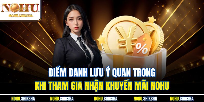 Khuyến Mãi Nohu Cực Căng – Cày Là Có Quà, Nạp Là Nổ Tiền 4 Điểm danh lưu ý quan trong khi tham gia nhận Khuyến mãi Nohu