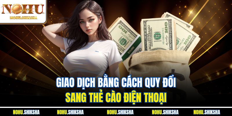 Rút Tiền Nohu - Hướng Dẫn Chi Tiết Cho Người Mới 3 Giao dịch bằng cách quy đổi sang thẻ cào điện thoại