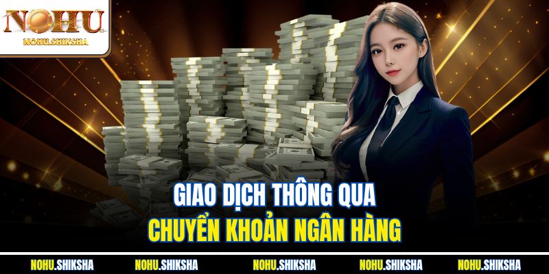 Nạp Tiền Nohu - Hướng Dẫn Cách Nạp Vào Tài Khoản An Toàn 3 Giao dịch thông qua chuyển khoản ngân hàng