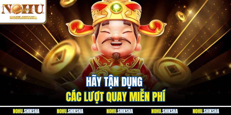 Cách Quay Nổ Hũ Không Lỗ Vốn - Bí Quyết Chơi Xương Máu 3 Hãy tận dụng các lượt quay miễn phí