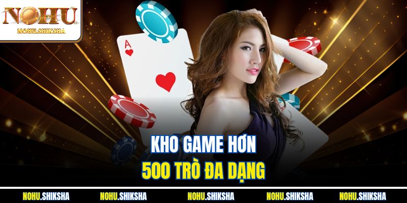 Nhà Cái Nohu – Thương Hiệu Giải Trí Đỉnh Cao 2025 2 Kho game hơn 500 trò đa dạng