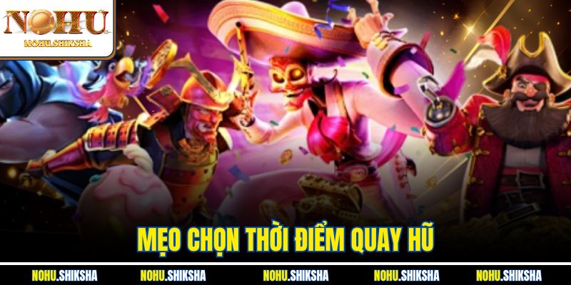 Mẹo Chọn Thời Điểm Quay Hũ - Canh Đúng Lúc, Thắng Cực Lớn 2 Mẹo Chọn Thời Điểm Quay Hũ - Canh Đúng Lúc, Thắng Cực Lớn