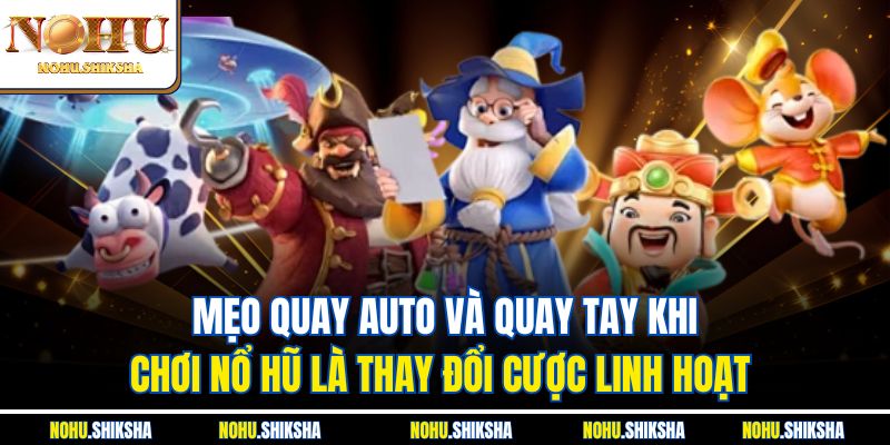 Mẹo Quay Auto Và Quay Tay Khi Chơi Nổ Hũ Tại Nohu 3 Mẹo quay auto và quay tay khi chơi nổ hũ là thay đổi cược linh hoạt