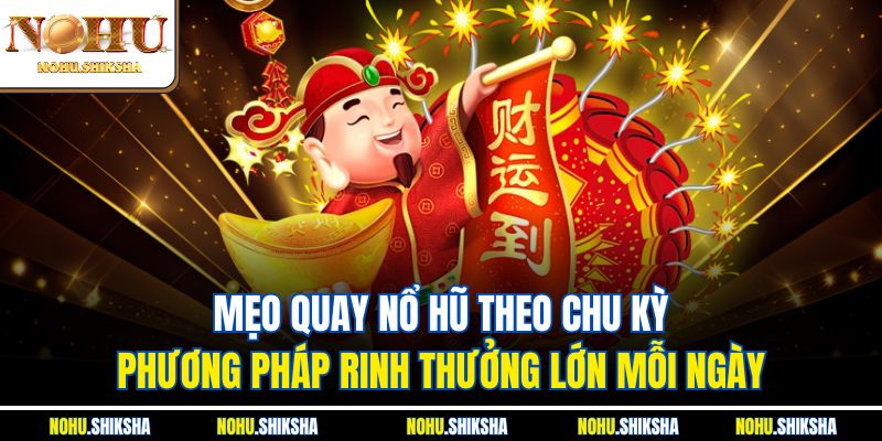 Mẹo Quay Nổ Hũ Theo Chu Kỳ - Bí Quyết Rinh Thưởng Khủng 2 Mẹo quay nổ hũ theo chu kỳ - Phương pháp rinh thưởng lớn mỗi ngày