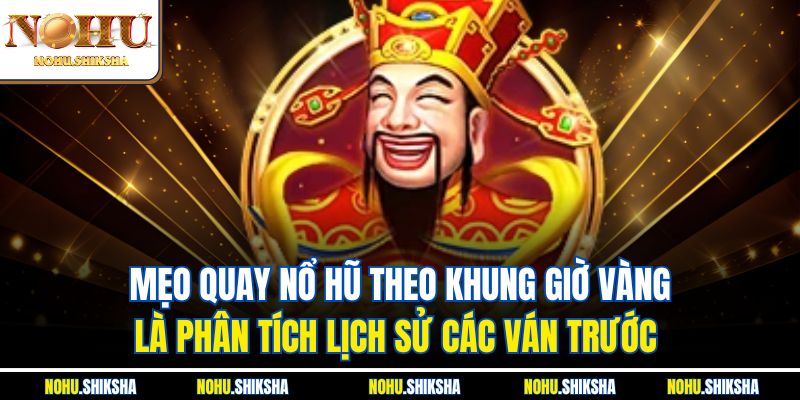 Mẹo Quay Nổ Hũ Theo Khung Giờ Vàng Tại Nền Tảng Nohu 4 Mẹo quay nổ hũ theo khung giờ vàng là phân tích lịch sử các ván trước