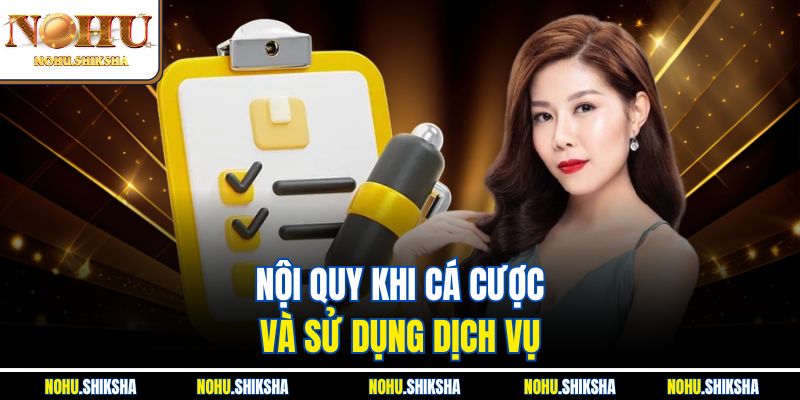 Điều Khoản Điều Kiện Nohu - Quy Định Cần Biết Khi Tham Gia 3 Nội quy khi cá cược và sử dụng dịch vụ