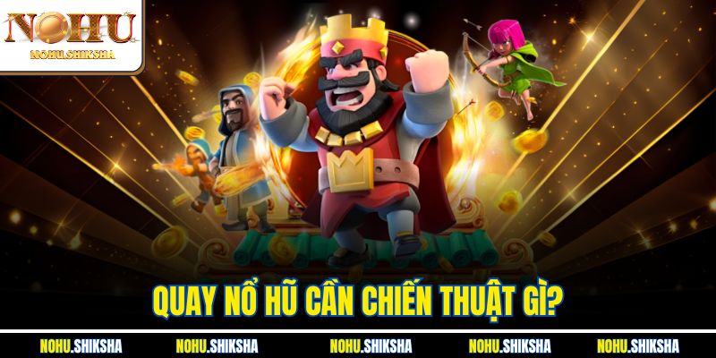 Quay Nổ Hũ Cần Chiến Thuật Gì? Cung Cấp Mẹo Chơi Hữu Hiệu 1 Quay Nổ Hũ Cần Chiến Thuật Gì? Cung Cấp Mẹo Chơi Hữu Hiệu