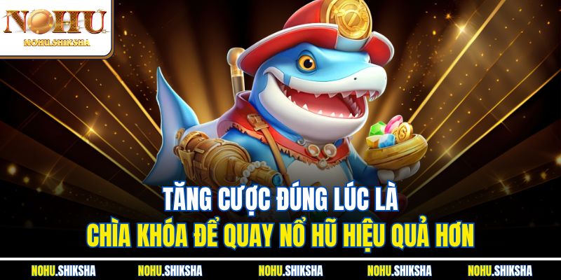 Quay Nổ Hũ Như Thế Nào Để Thắng? Gợi Ý Dễ Áp Dụng Tại Nohu 3 Tăng cược đúng lúc là chìa khóa để quay nổ hũ hiệu quả hơn