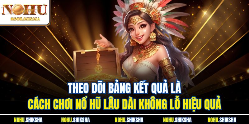 Cách Chơi Nổ Hũ Lâu Dài Không Lỗ| Top Chiến Thuật Hữu Hiệu 4 Theo dõi bảng kết quả là cách chơi nổ hũ lâu dài không lỗ hiệu quả