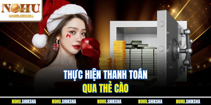 Nạp Tiền Nohu - Hướng Dẫn Cách Nạp Vào Tài Khoản An Toàn 1 Thực hiện thanh toán qua thẻ cào