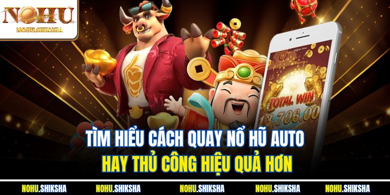 Quay Nổ Hũ Auto Hay Thủ Công Hiệu Quả Hơn Để Phá Kèo? 2 Tìm hiểu cách quay nổ hũ auto hay thủ công hiệu quả hơn