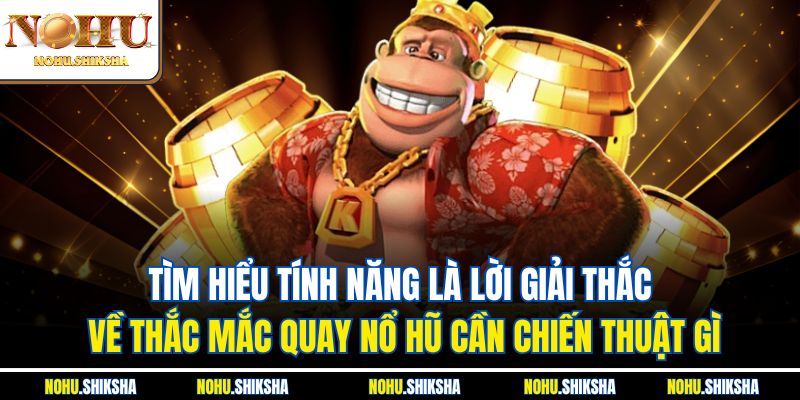 Quay Nổ Hũ Cần Chiến Thuật Gì? Cung Cấp Mẹo Chơi Hữu Hiệu 2 Tìm hiểu tính năng là lời giải thắc về thắc mắc quay nổ hũ cần chiến thuật gì