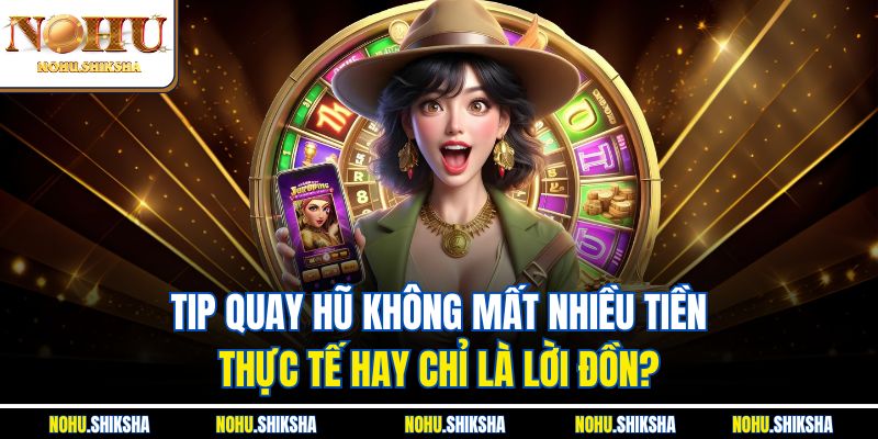 Tip Quay Hũ Không Mất Nhiều Tiền | Chơi Khôn Ngoan Tại Nohu 2 Tip quay hũ không mất nhiều tiền - thực tế hay chỉ là lời đồn?